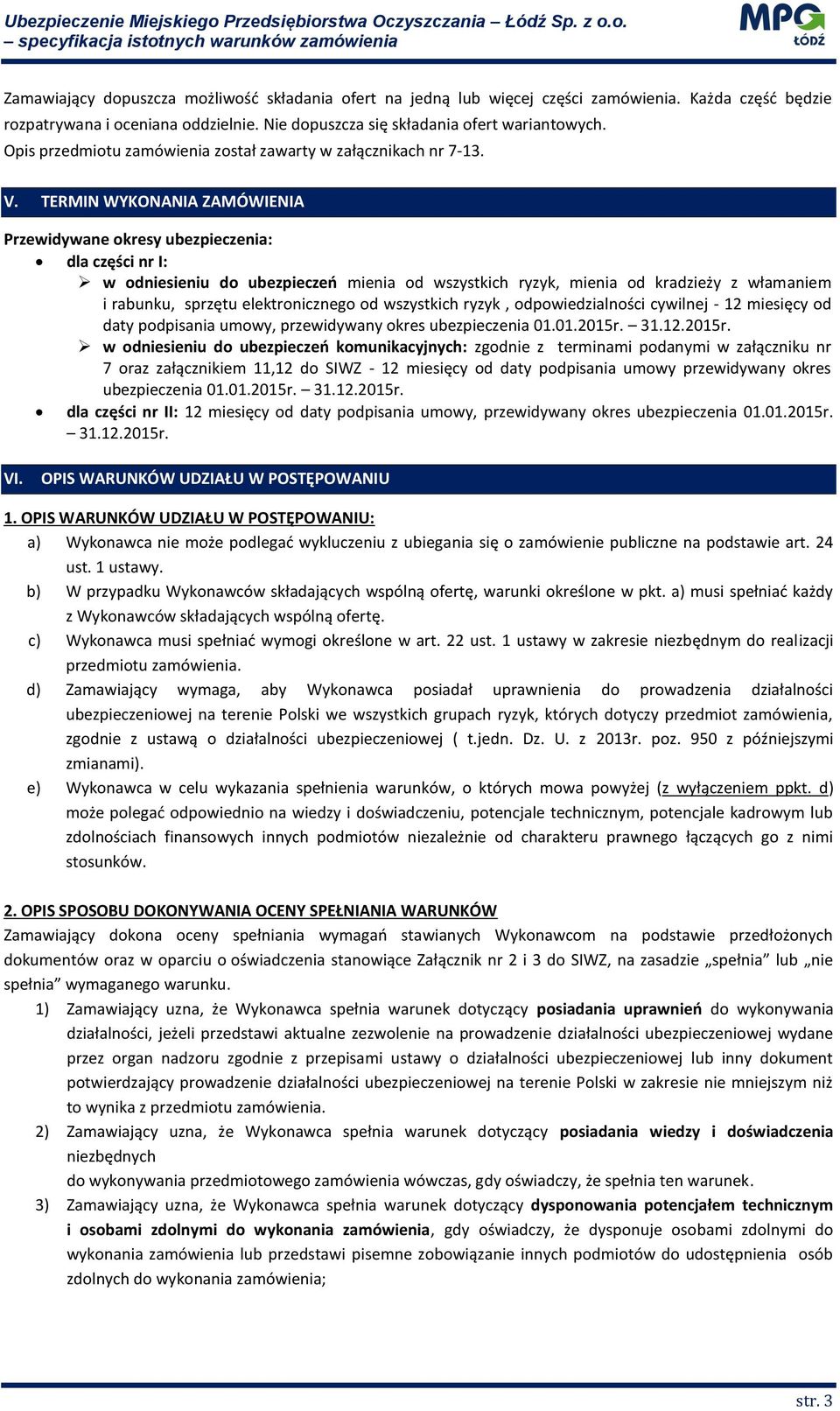 TERMIN WYKONANIA ZAMÓWIENIA Przewidywane okresy ubezpieczenia: dla części nr I: w odniesieniu do ubezpieczeń mienia od wszystkich ryzyk, mienia od kradzieży z włamaniem i rabunku, sprzętu