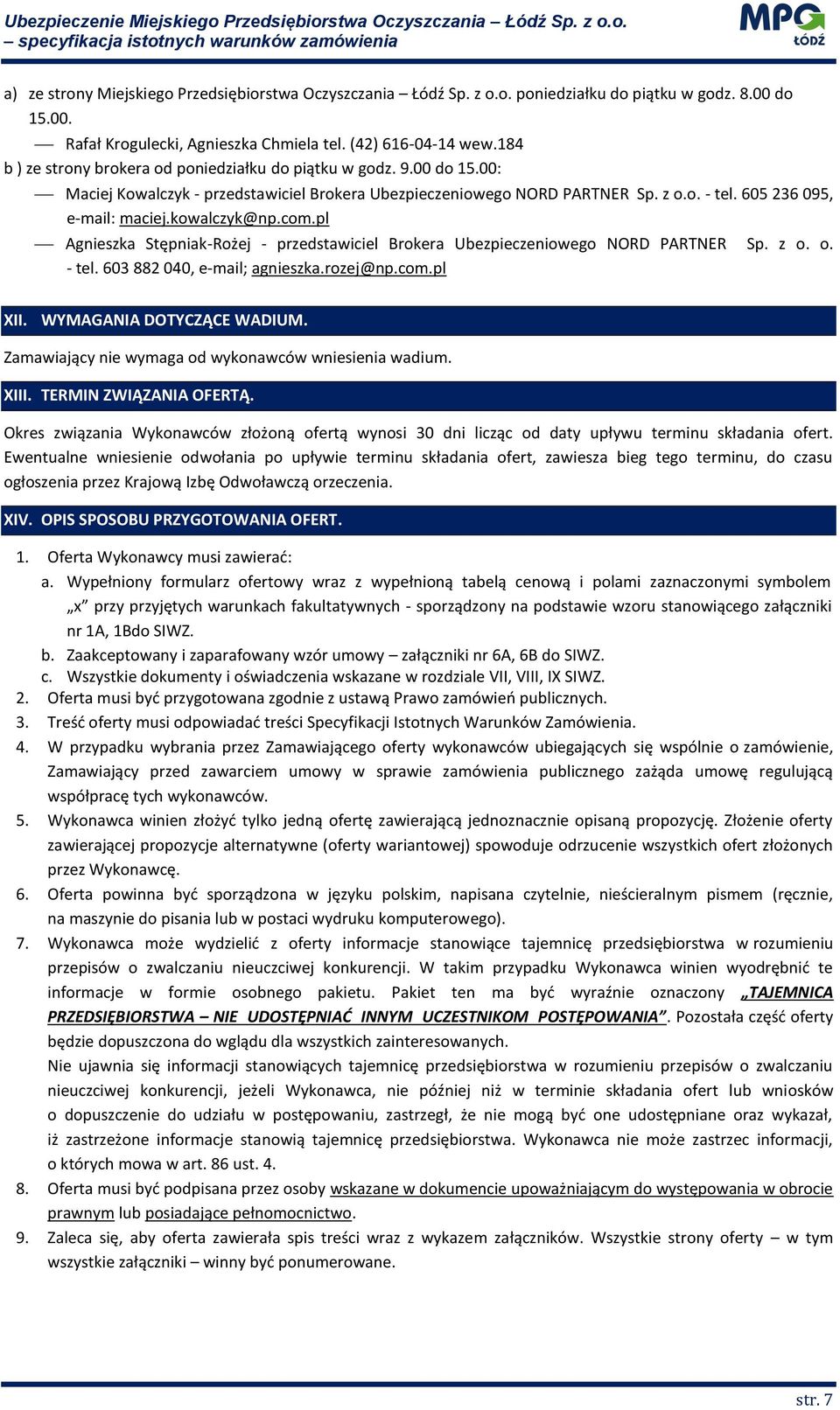 kowalczyk@np.com.pl Agnieszka Stępniak-Rożej - przedstawiciel Brokera Ubezpieczeniowego NORD PARTNER Sp. z o. o. - tel. 603 882 040, e-mail; agnieszka.rozej@np.com.pl II. WYMAGANIA DOTYCZĄCE WADIUM.