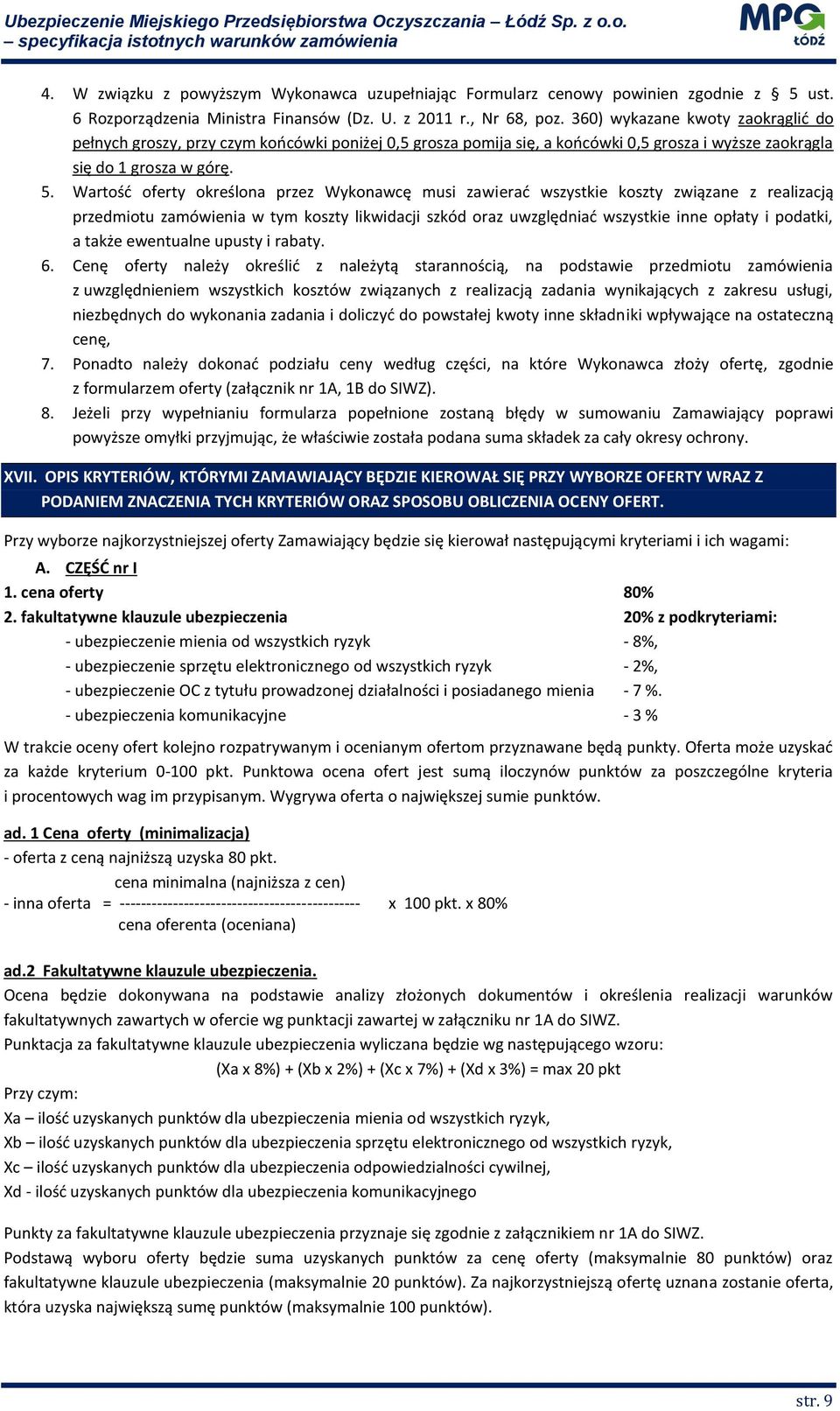 Wartość oferty określona przez Wykonawcę musi zawierać wszystkie koszty związane z realizacją przedmiotu zamówienia w tym koszty likwidacji szkód oraz uwzględniać wszystkie inne opłaty i podatki, a