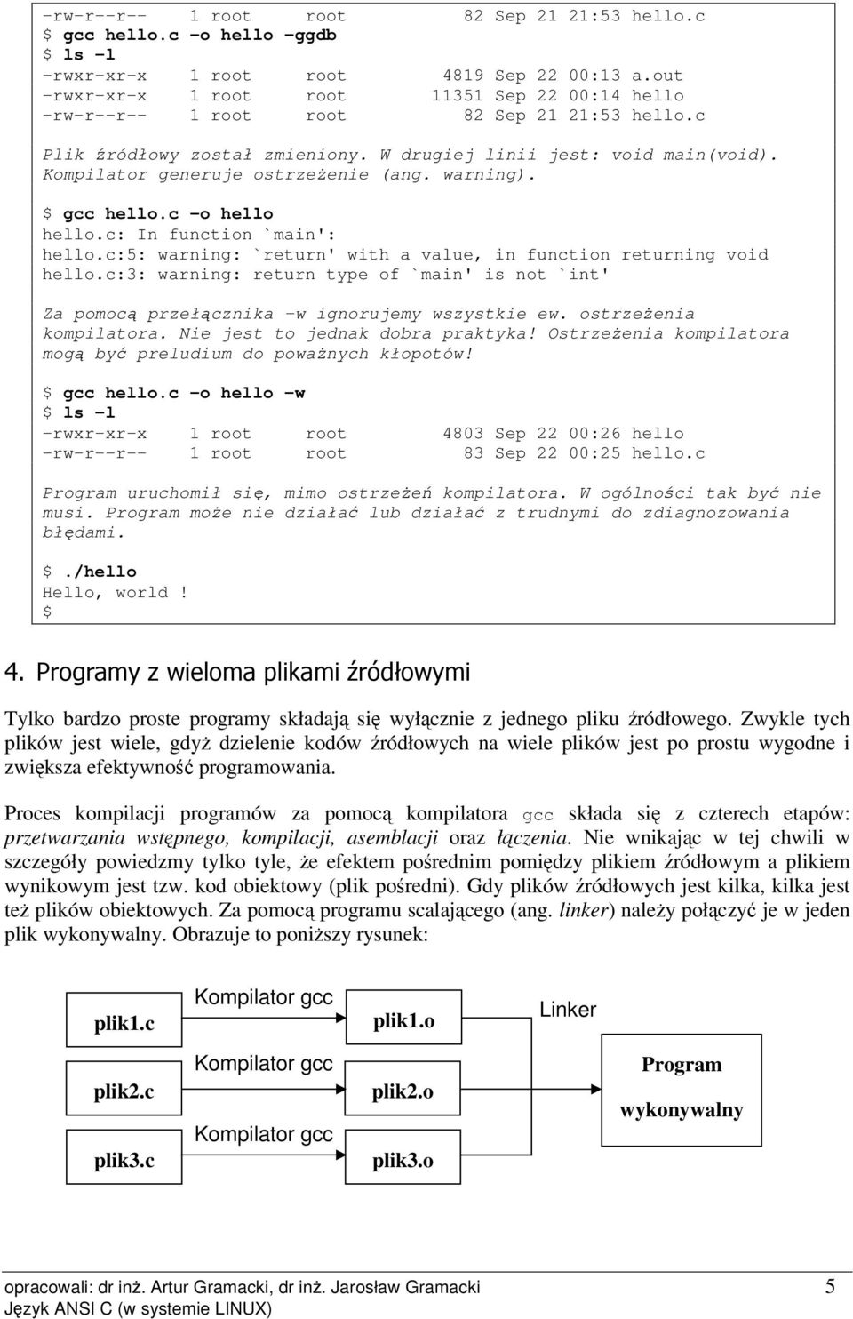 Kompilator generuje ostrzeenie (ang. warning). $ gcc hello.c -o hello hello.c: In function `main': hello.c:5: warning: `return' with a value, in function returning void hello.