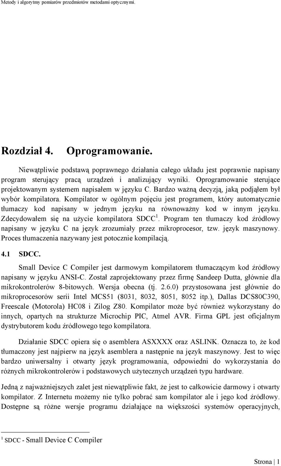 Kompilator w ogólnym pojęciu jest programem, który automatycznie tłumaczy kod napisany w jednym języku na równoważny kod w innym języku. Zdecydowałem się na użycie kompilatora SDCC 1.