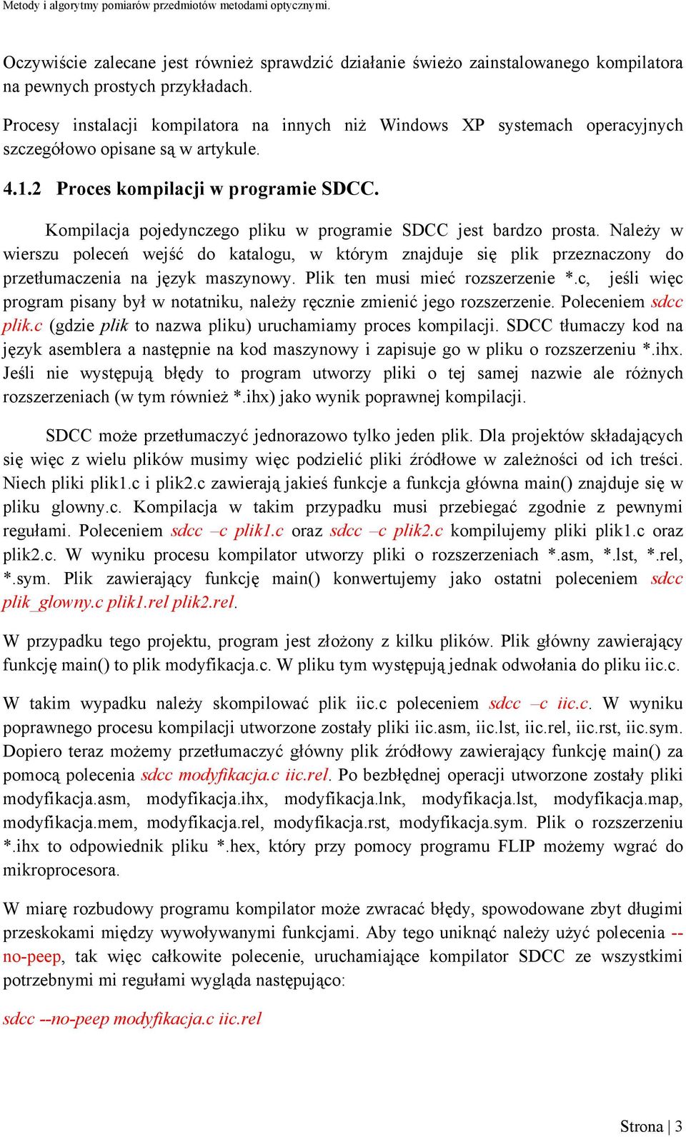 Kompilacja pojedynczego pliku w programie SDCC jest bardzo prosta. Należy w wierszu poleceń wejść do katalogu, w którym znajduje się plik przeznaczony do przetłumaczenia na język maszynowy.