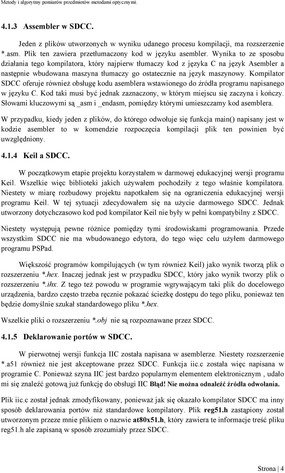 Kompilator SDCC oferuje również obsługę kodu asemblera wstawionego do źródła programu napisanego w języku C. Kod taki musi być jednak zaznaczony, w którym miejscu się zaczyna i kończy.