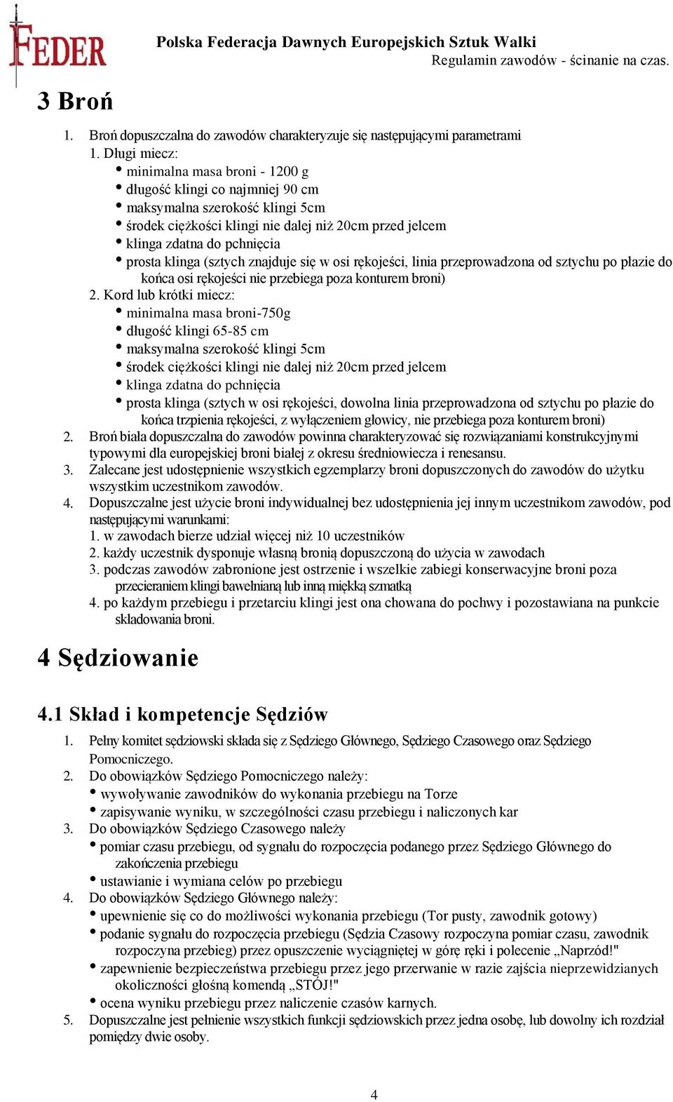 przebiega poza konturem broni) Kord lub krótki miecz: minimalna masa broni-750g długość klingi 65-85 cm maksymalna szerokość klingi 5cm środek ciężkości klingi nie dalej niż 20cm przed jelcem klinga