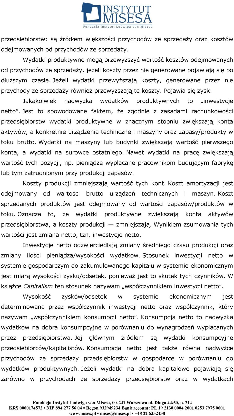 Jeżeli wydatki przewyższają koszty, generowane przez nie przychody ze sprzedaży również przewyższają te koszty. Pojawia się zysk. Jakakolwiek nadwyżka wydatków produktywnych to inwestycje netto.