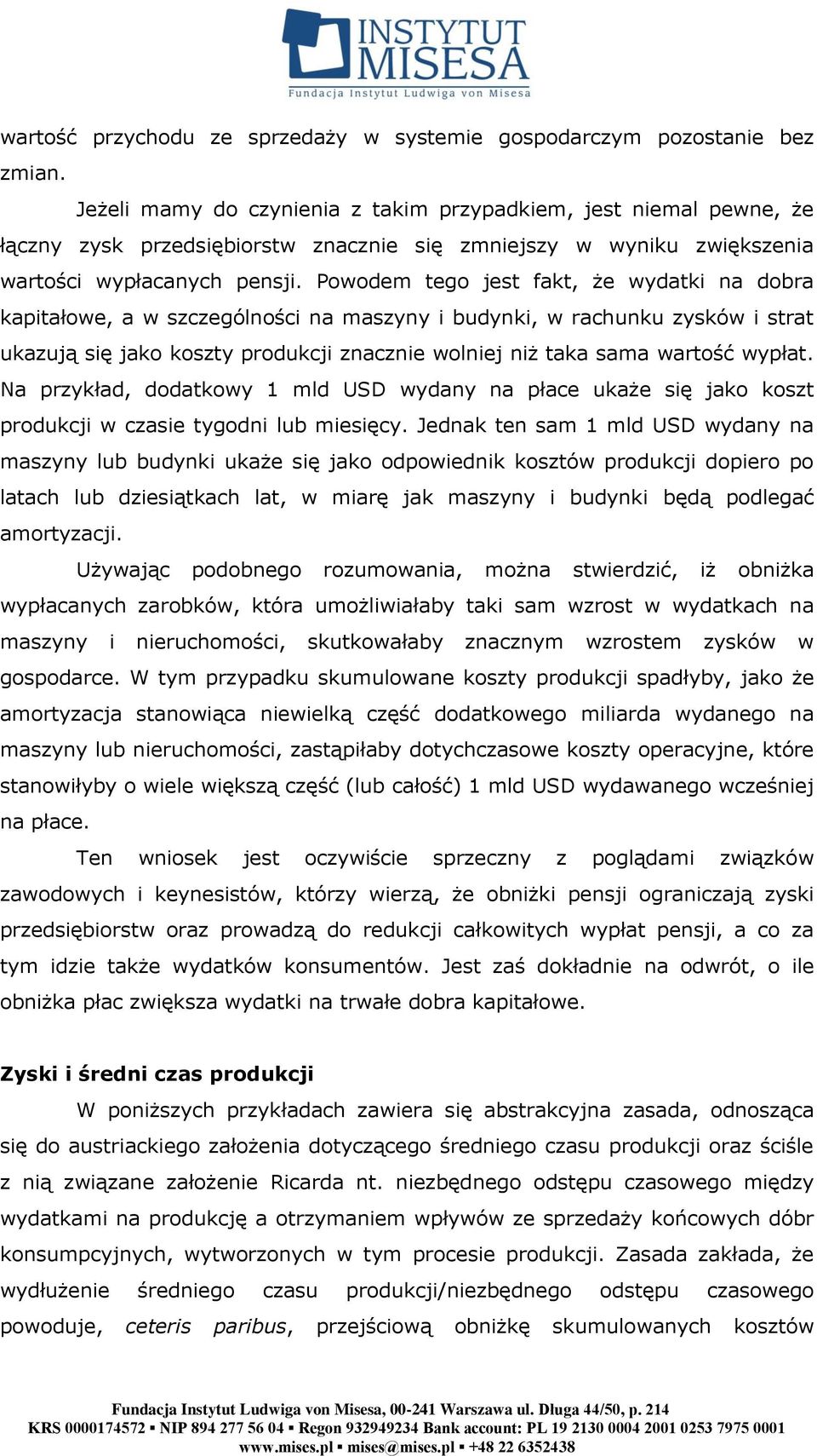 Powodem tego jest fakt, że wydatki na dobra kapitałowe, a w szczególności na maszyny i budynki, w rachunku zysków i strat ukazują się jako koszty produkcji znacznie wolniej niż taka sama wartość