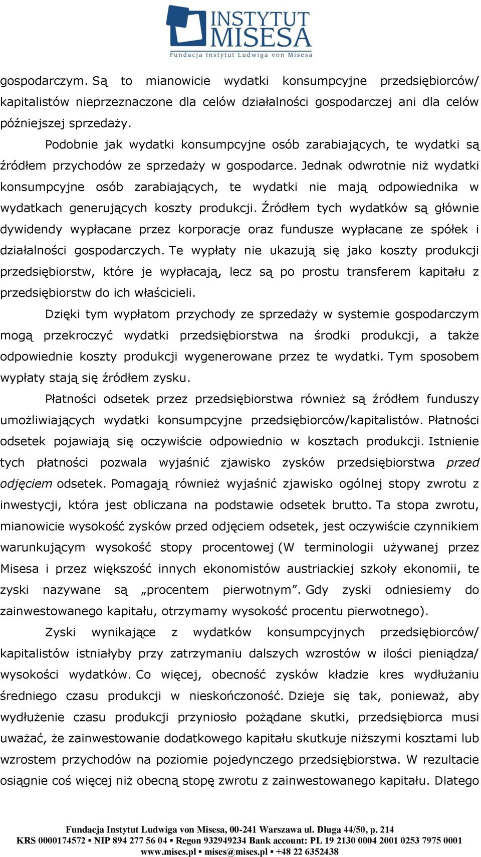 Jednak odwrotnie niż wydatki konsumpcyjne osób zarabiających, te wydatki nie mają odpowiednika w wydatkach generujących koszty produkcji.