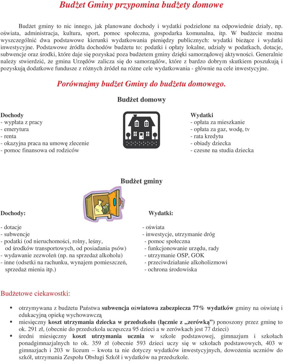 W budecie mona wyszczególni dwa podstawowe kierunki wydatkowania pienidzy publicznych: wydatki biece i wydatki inwestycyjne.