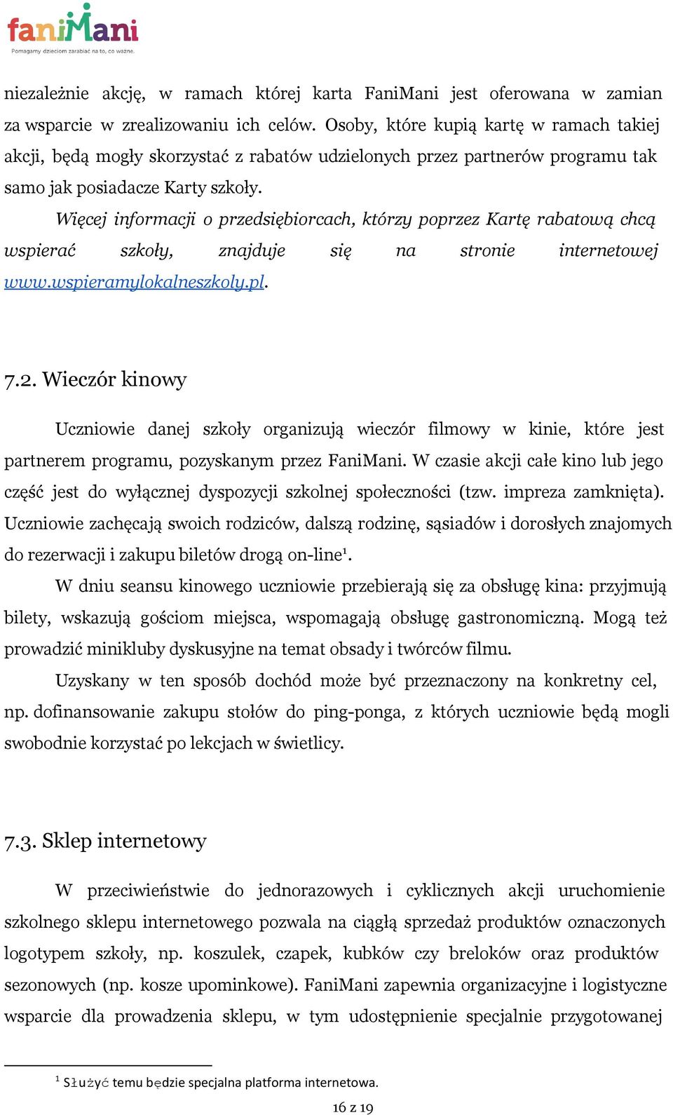 Więcej informacji o przedsiębiorcach, którzy poprzez Kartę rabatową chcą wspierać szkoły, znajduje się na stronie internetowej www.wspieramylokalneszkoly.pl. 7.2.