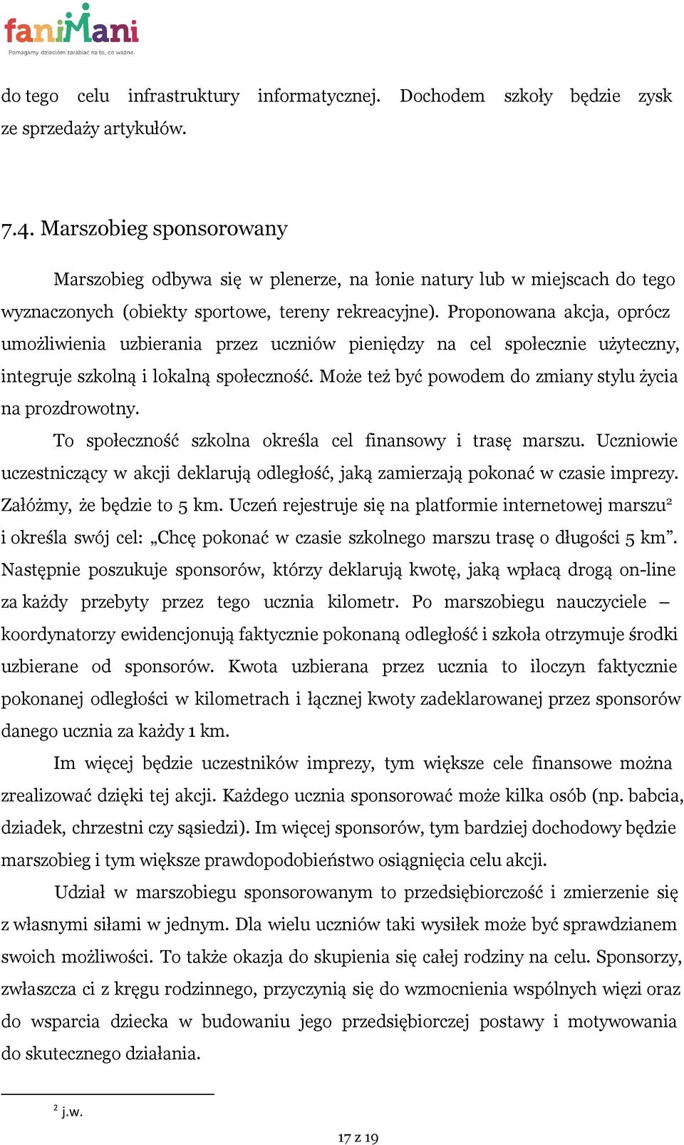 Proponowana akcja, oprócz umożliwienia uzbierania przez uczniów pieniędzy na cel społecznie użyteczny, integruje szkolną i lokalną społeczność.