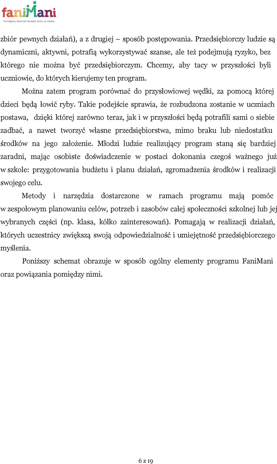 Chcemy, aby tacy w przyszłości byli uczniowie, do których kierujemy ten program. Można zatem program porównać do przysłowiowej wędki, za pomocą której dzieci będą łowić ryby.