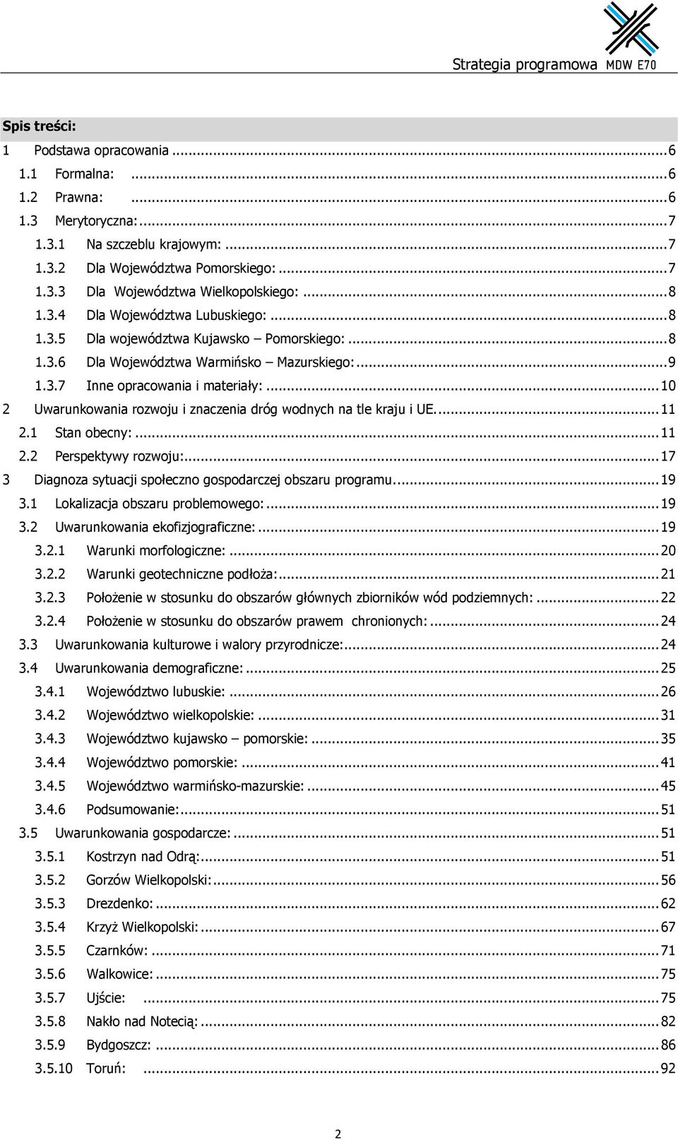 .. 10 2 Uwarunkowania rozwoju i znaczenia dróg wodnych na tle kraju i UE.... 11 2.1 Stan obecny:... 11 2.2 Perspektywy rozwoju:... 17 3 Diagnoza sytuacji społeczno gospodarczej obszaru programu.... 19 3.