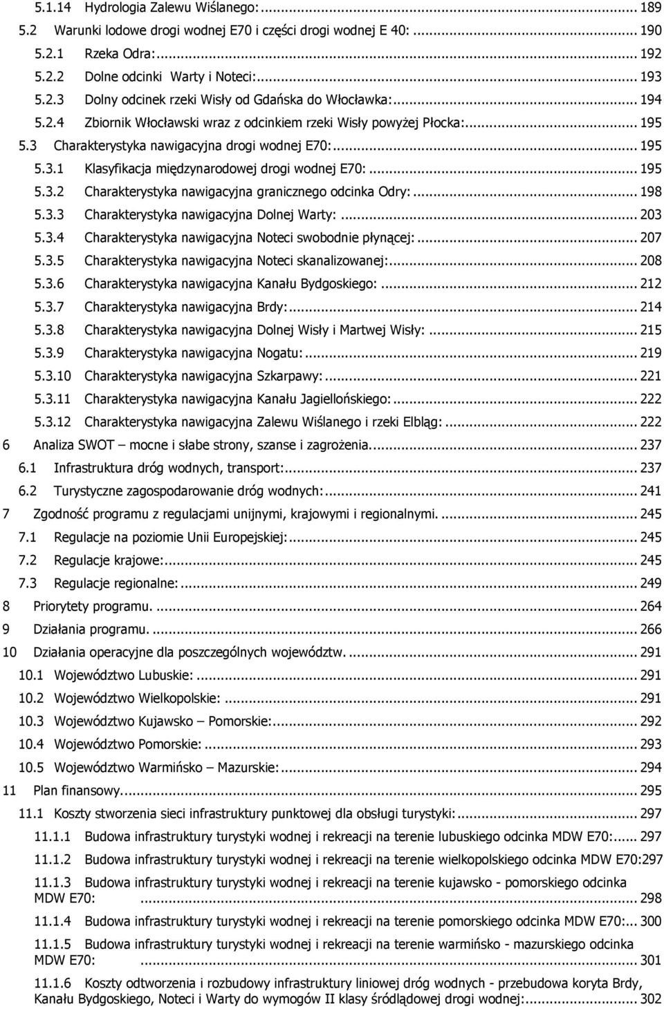 .. 195 5.3.2 Charakterystyka nawigacyjna granicznego odcinka Odry:... 198 5.3.3 Charakterystyka nawigacyjna Dolnej Warty:... 203 5.3.4 Charakterystyka nawigacyjna Noteci swobodnie płynącej:... 207 5.