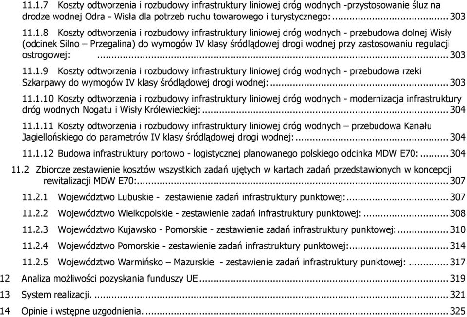 .. 303 11.1.9 Koszty odtworzenia i rozbudowy infrastruktury liniowej dróg wodnych - przebudowa rzeki Szkarpawy do wymogów IV klasy śródlądowej drogi wodnej:... 303 11.1.10 Koszty odtworzenia i rozbudowy infrastruktury liniowej dróg wodnych - modernizacja infrastruktury dróg wodnych Nogatu i Wisły Królewieckiej:.