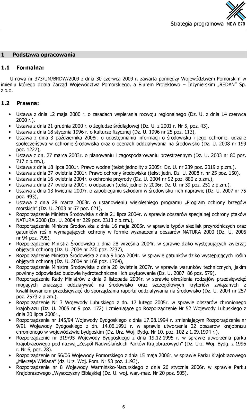 o zasadach wspierania rozwoju regionalnego (Dz. U. z dnia 14 czerwca 2000 r.), Ustawa z dnia 21 grudnia 2000 r. o Ŝegludze śródlądowej (Dz. U. z 2001 r. Nr 5, poz.