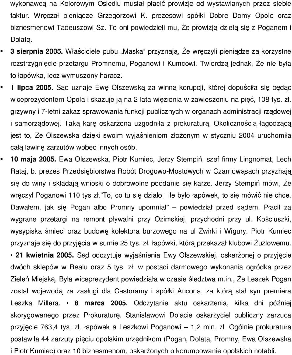 Właściciele pubu Maska przyznają, śe wręczyli pieniądze za korzystne rozstrzygnięcie przetargu Promnemu, Poganowi i Kumcowi. Twierdzą jednak, śe nie była to łapówka, lecz wymuszony haracz.