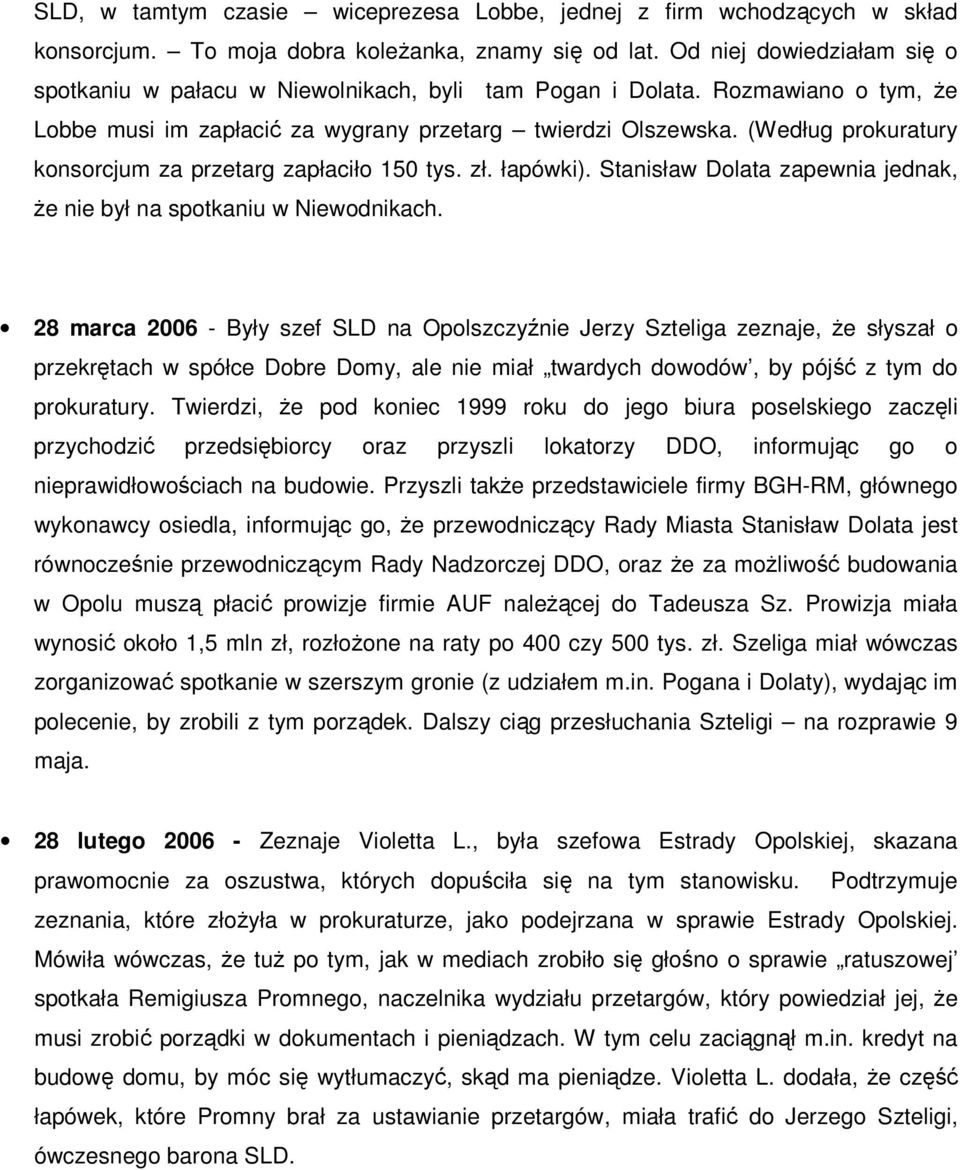 (Według prokuratury konsorcjum za przetarg zapłaciło 150 tys. zł. łapówki). Stanisław Dolata zapewnia jednak, Ŝe nie był na spotkaniu w Niewodnikach.