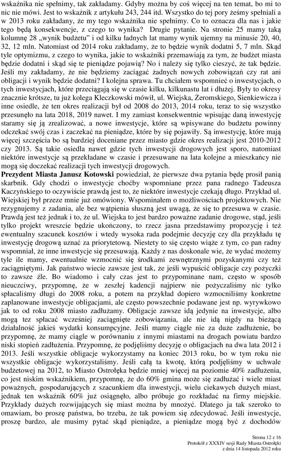 Na stronie 25 mamy taką kolumnę 28 wynik budżetu i od kilku ładnych lat mamy wynik ujemny na minusie 20, 40, 32, 12 mln. Natomiast od 2014 roku zakładamy, że to będzie wynik dodatni 5, 7 mln.