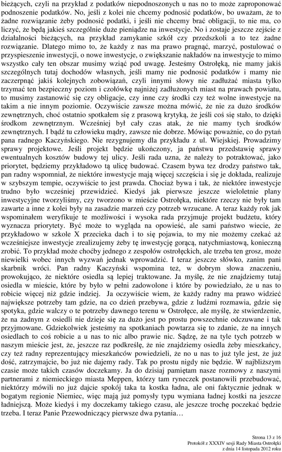 pieniądze na inwestycje. No i zostaje jeszcze zejście z działalności bieżących, na przykład zamykanie szkół czy przedszkoli a to tez żadne rozwiązanie.