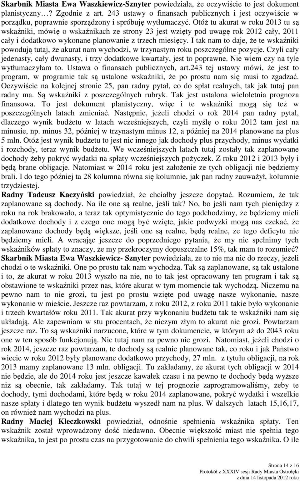 Otóż tu akurat w roku 2013 tu są wskaźniki, mówię o wskaźnikach ze strony 23 jest wzięty pod uwagę rok 2012 cały, 2011 cały i dodatkowo wykonane planowanie z trzech miesięcy.