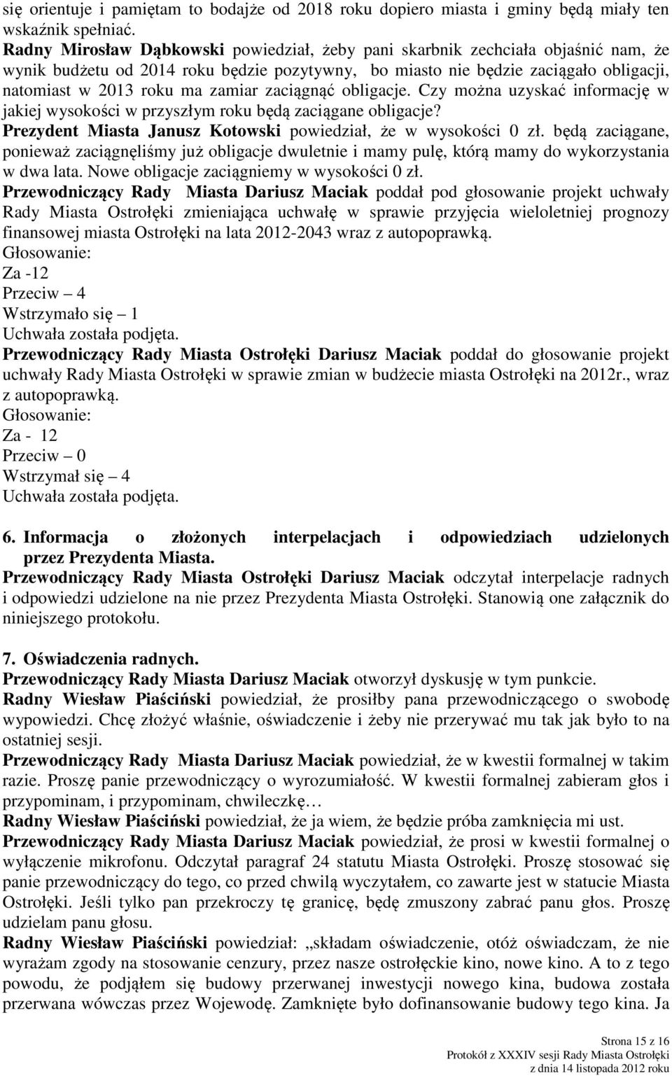 zamiar zaciągnąć obligacje. Czy można uzyskać informację w jakiej wysokości w przyszłym roku będą zaciągane obligacje? Prezydent Miasta Janusz Kotowski powiedział, że w wysokości 0 zł.