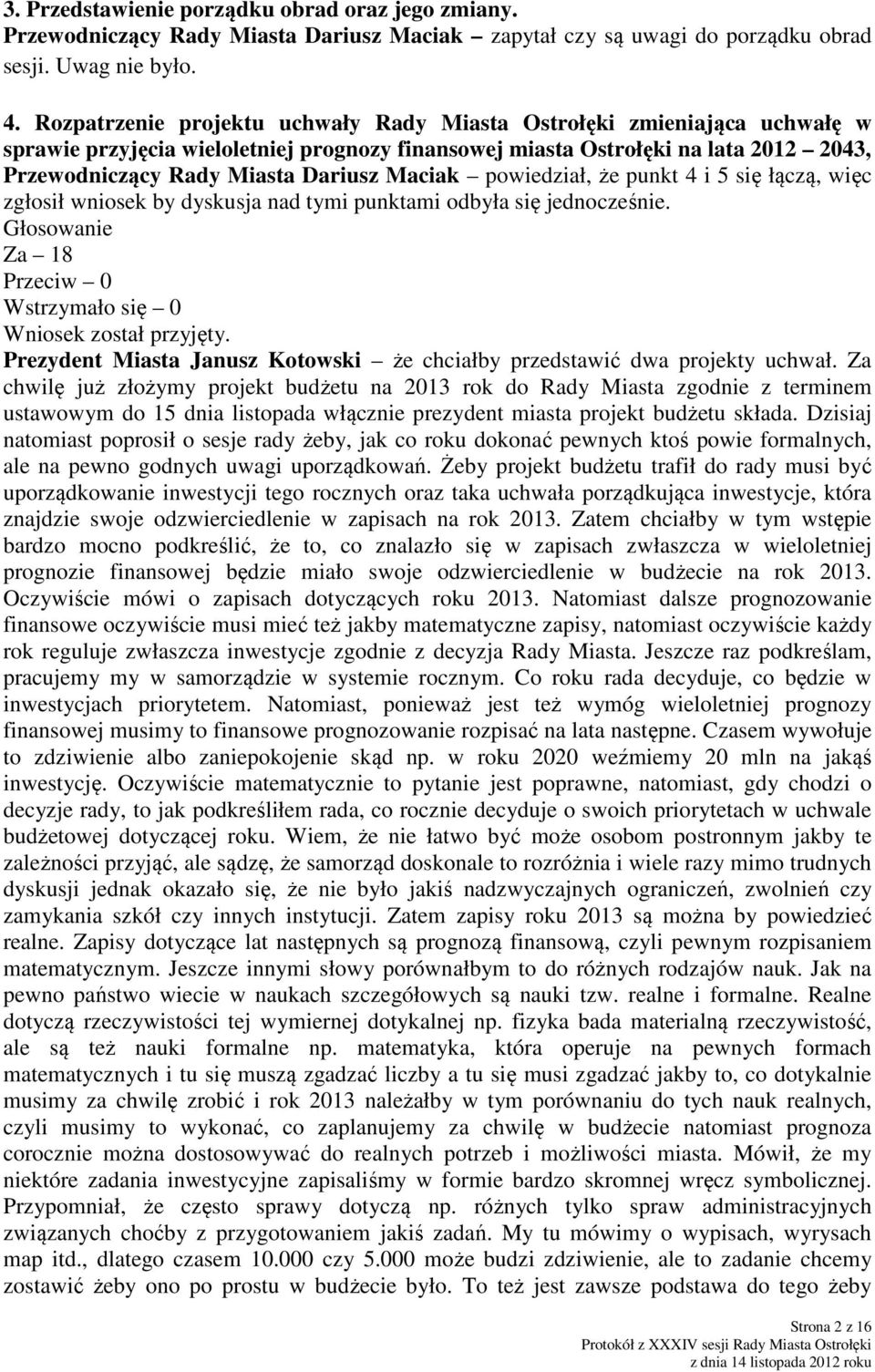 Maciak powiedział, że punkt 4 i 5 się łączą, więc zgłosił wniosek by dyskusja nad tymi punktami odbyła się jednocześnie. Głosowanie Za 18 Przeciw 0 Wstrzymało się 0 Wniosek został przyjęty.