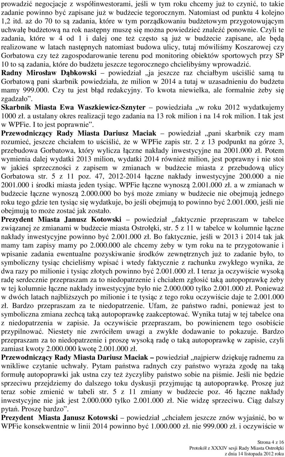 Czyli te zadania, które w 4 od 1 i dalej one też często są już w budżecie zapisane, ale będą realizowane w latach następnych natomiast budowa ulicy, tutaj mówiliśmy Koszarowej czy Gorbatowa czy też