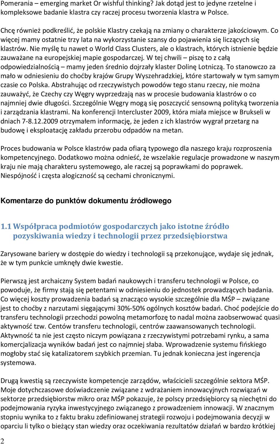 Nie myślę tu nawet o World Class Clusters, ale o klastrach, których istnienie będzie zauważane na europejskiej mapie gospodarczej.