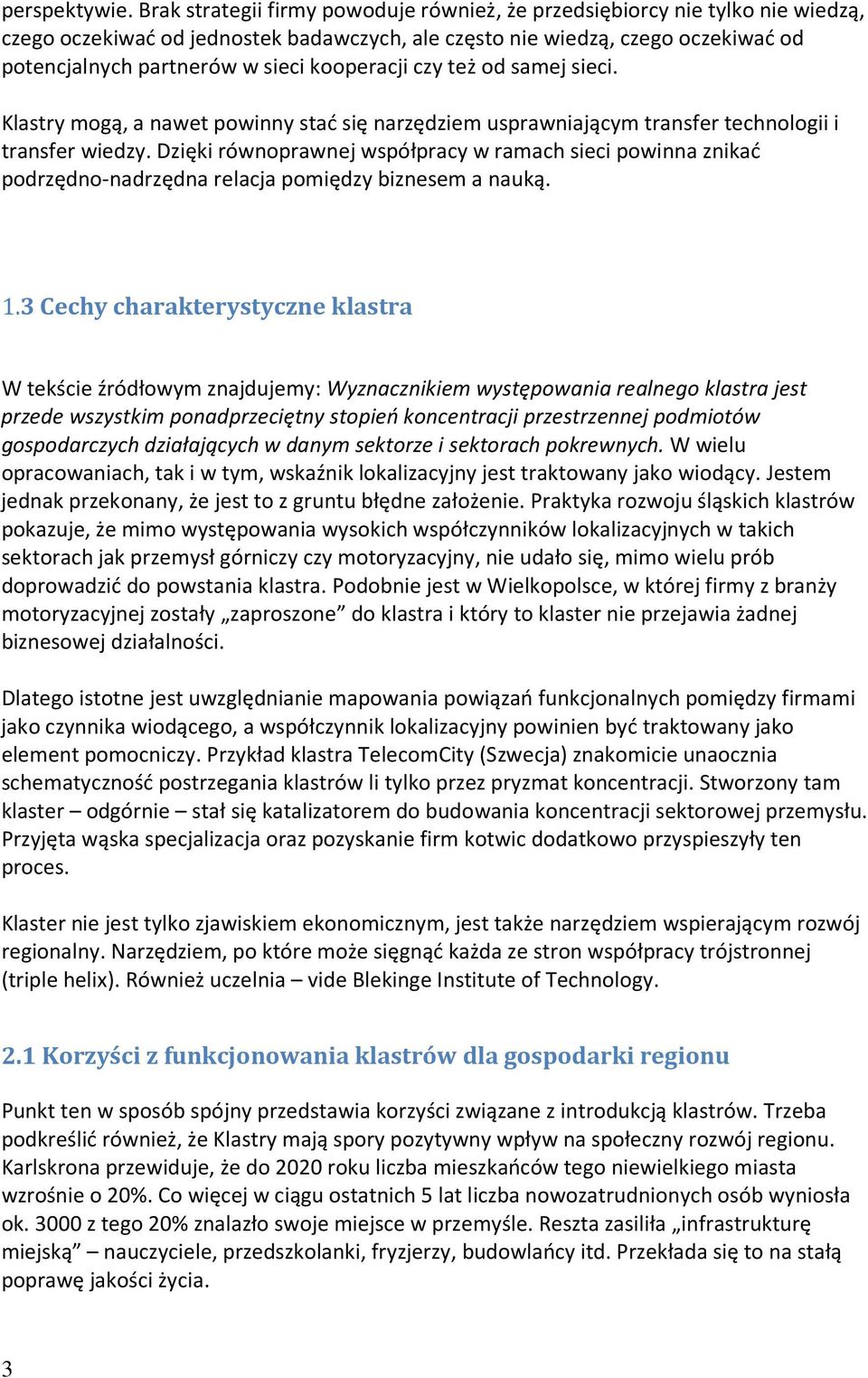 kooperacji czy też od samej sieci. Klastry mogą, a nawet powinny stać się narzędziem usprawniającym transfer technologii i transfer wiedzy.