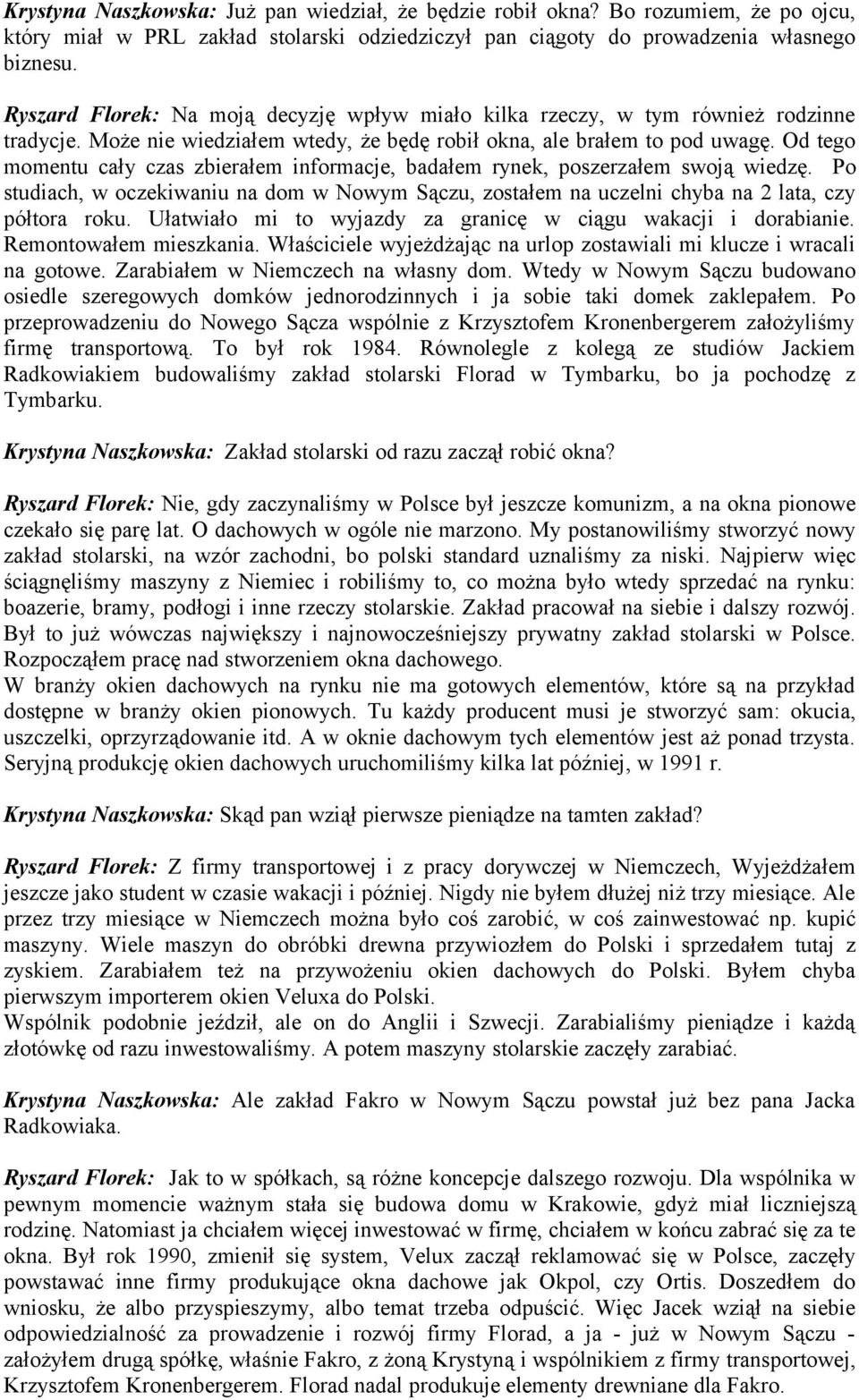 Od tego momentu cały czas zbierałem informacje, badałem rynek, poszerzałem swoją wiedzę. Po studiach, w oczekiwaniu na dom w Nowym Sączu, zostałem na uczelni chyba na 2 lata, czy półtora roku.