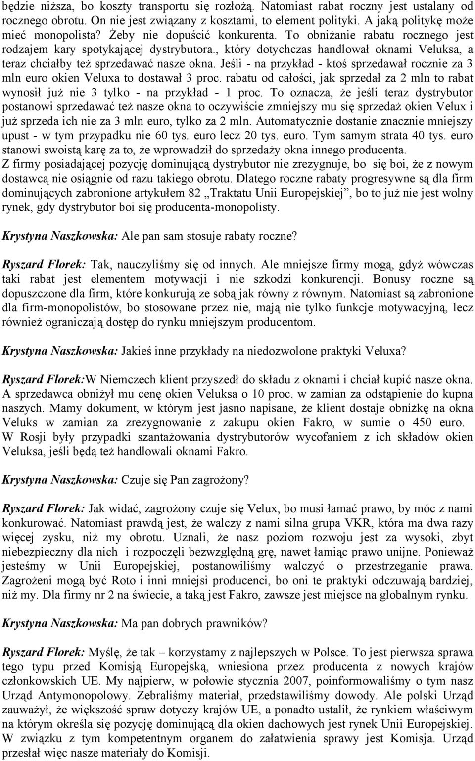 Jeśli - na przykład - ktoś sprzedawał rocznie za 3 mln euro okien Veluxa to dostawał 3 proc. rabatu od całości, jak sprzedał za 2 mln to rabat wynosił już nie 3 tylko - na przykład - 1 proc.