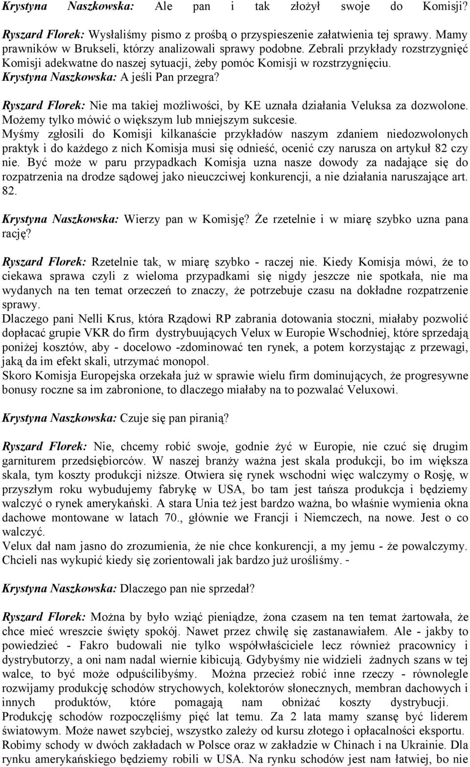 Krystyna Naszkowska: A jeśli Pan przegra? Ryszard Florek: Nie ma takiej możliwości, by KE uznała działania Veluksa za dozwolone. Możemy tylko mówić o większym lub mniejszym sukcesie.