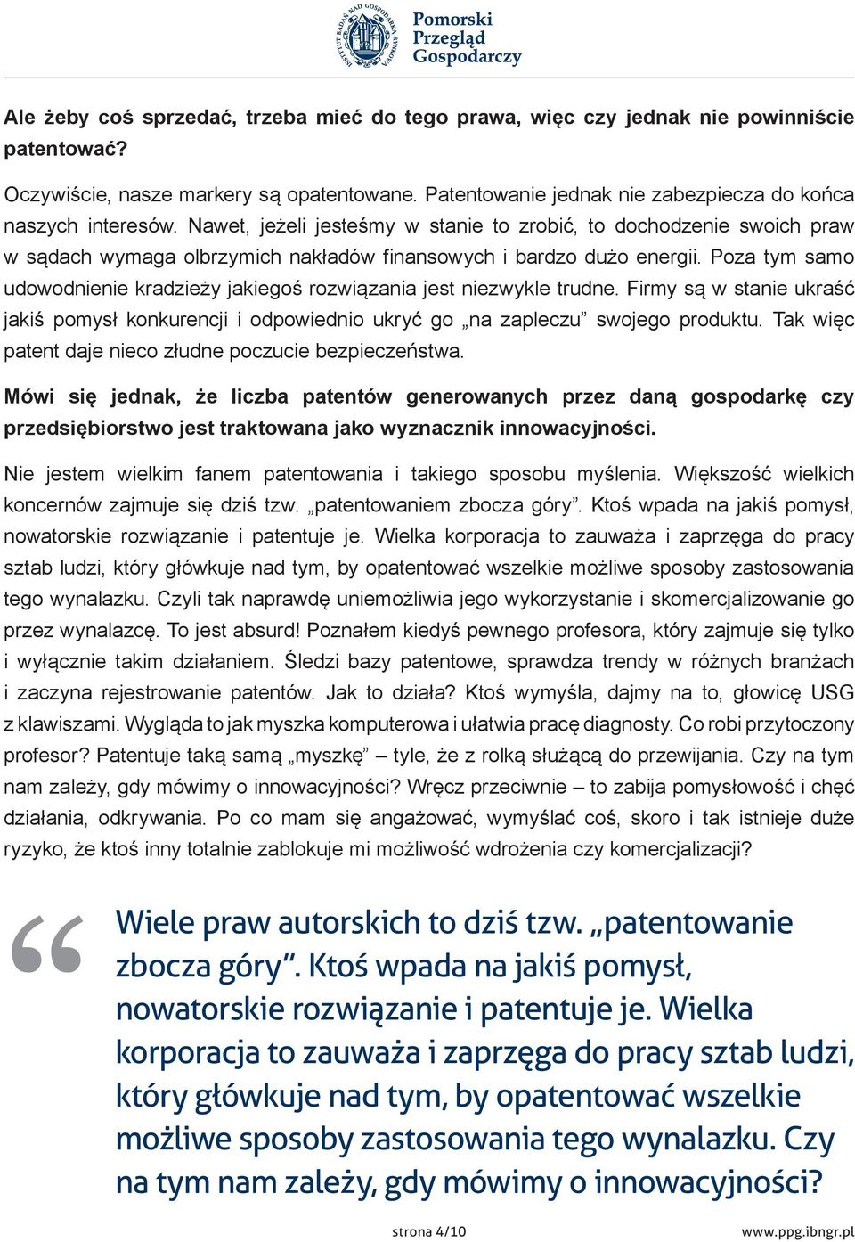 Poza tym samo udowodnienie kradzieży jakiegoś rozwiązania jest niezwykle trudne. Firmy są w stanie ukraść jakiś pomysł konkurencji i odpowiednio ukryć go na zapleczu swojego produktu.