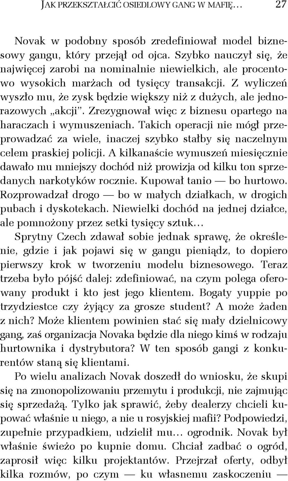 Z wyliczeń wyszło mu, że zysk będzie większy niż z dużych, ale jednorazowych akcji. Zrezygnował więc z biznesu opartego na haraczach i wymuszeniach.