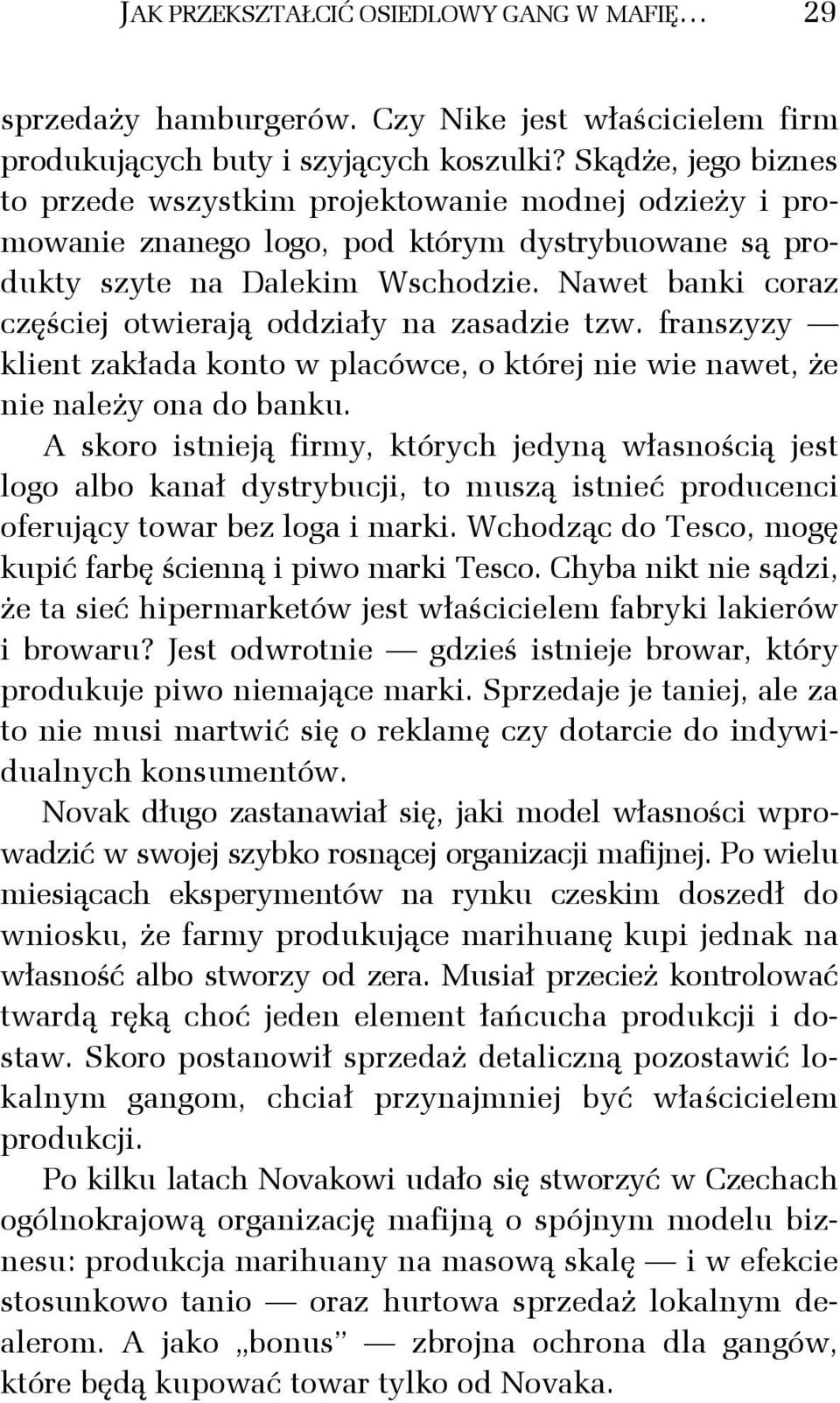 Nawet banki coraz częściej otwierają oddziały na zasadzie tzw. franszyzy klient zakłada konto w placówce, o której nie wie nawet, że nie należy ona do banku.