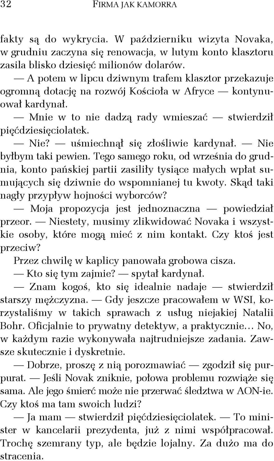 uśmiechnął się złośliwie kardynał. Nie byłbym taki pewien. Tego samego roku, od września do grudnia, konto pańskiej partii zasiliły tysiące małych wpłat sumujących się dziwnie do wspomnianej tu kwoty.