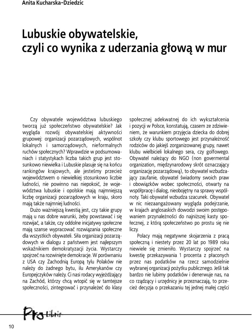 Wprawdzie w podsumowaniach i statystykach liczba takich grup jest stosunkowo niewielka i Lubuskie plasuje się na końcu rankingów krajowych, ale jesteśmy przecież województwem o niewielkiej stosunkowo