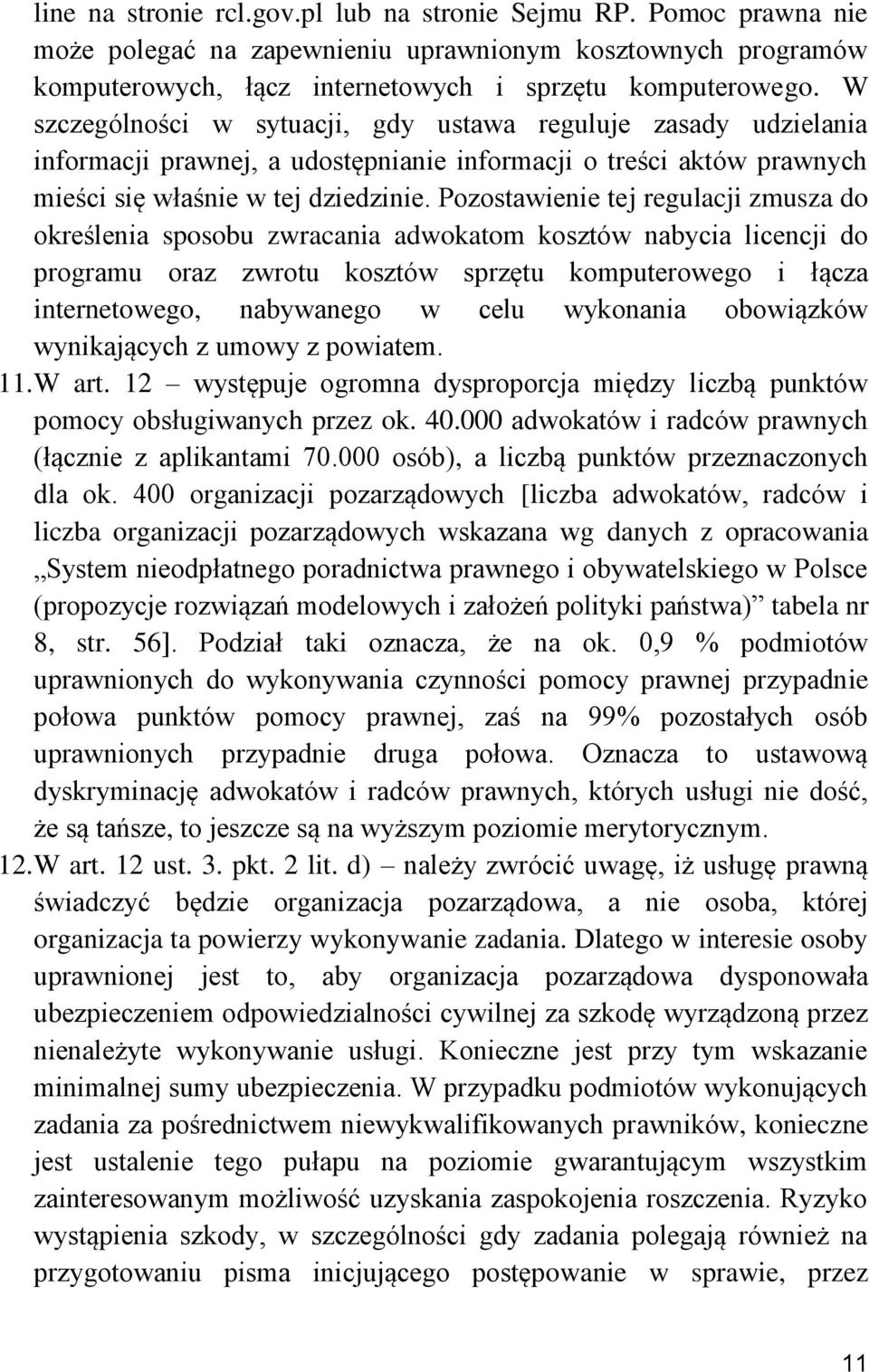 Pozostawienie tej regulacji zmusza do określenia sposobu zwracania adwokatom kosztów nabycia licencji do programu oraz zwrotu kosztów sprzętu komputerowego i łącza internetowego, nabywanego w celu