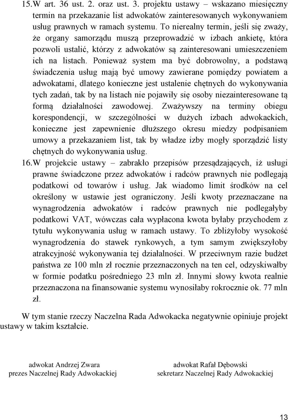 Ponieważ system ma być dobrowolny, a podstawą świadczenia usług mają być umowy zawierane pomiędzy powiatem a adwokatami, dlatego konieczne jest ustalenie chętnych do wykonywania tych zadań, tak by na