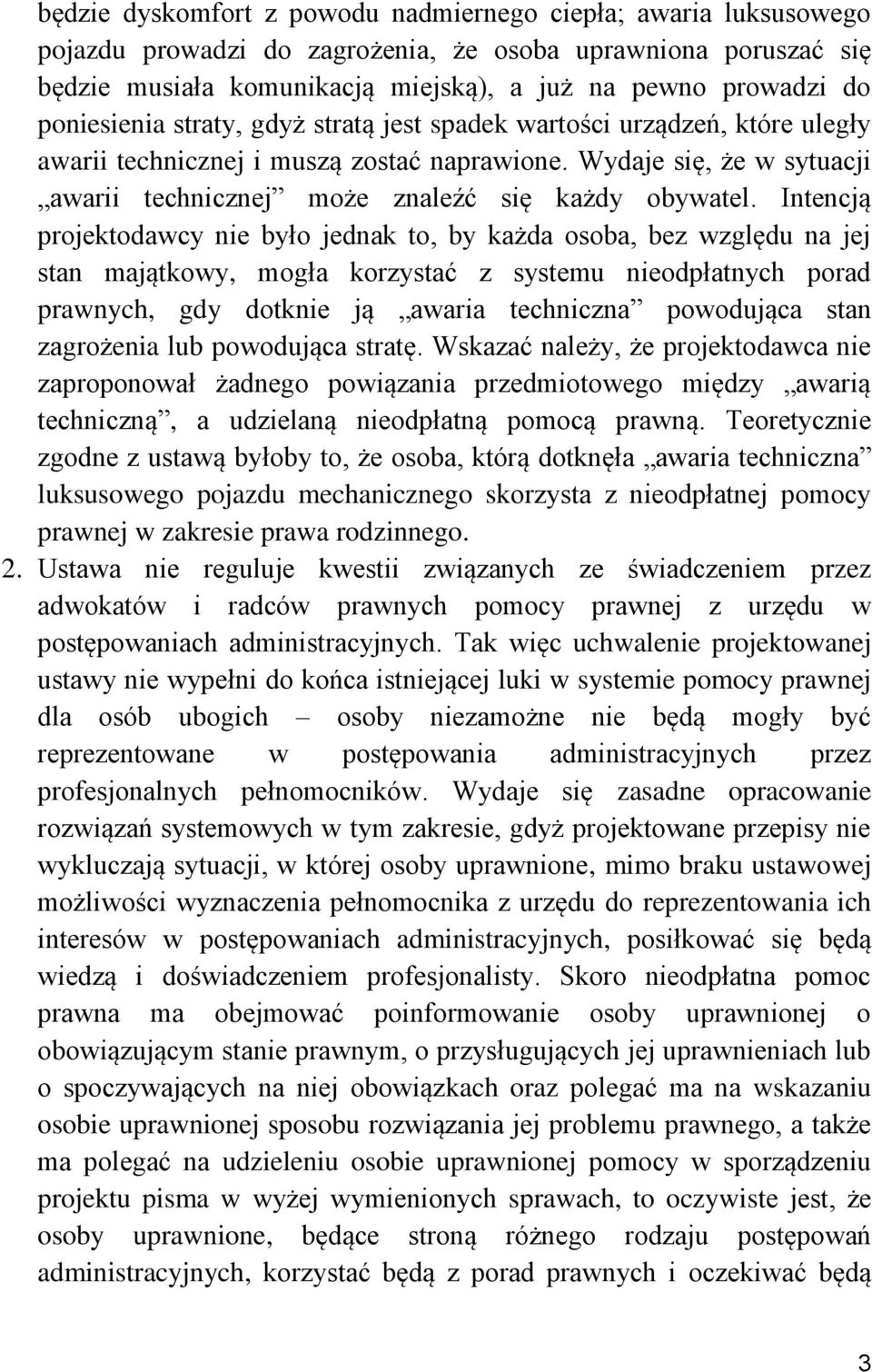 Intencją projektodawcy nie było jednak to, by każda osoba, bez względu na jej stan majątkowy, mogła korzystać z systemu nieodpłatnych porad prawnych, gdy dotknie ją awaria techniczna powodująca stan