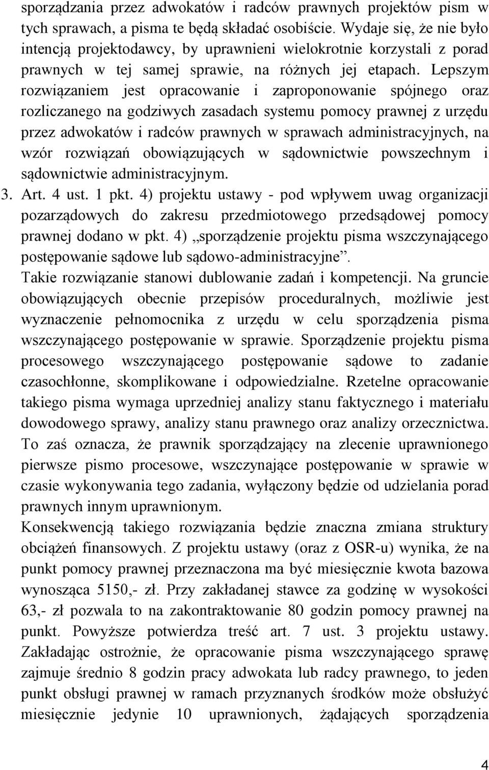 Lepszym rozwiązaniem jest opracowanie i zaproponowanie spójnego oraz rozliczanego na godziwych zasadach systemu pomocy prawnej z urzędu przez adwokatów i radców prawnych w sprawach administracyjnych,