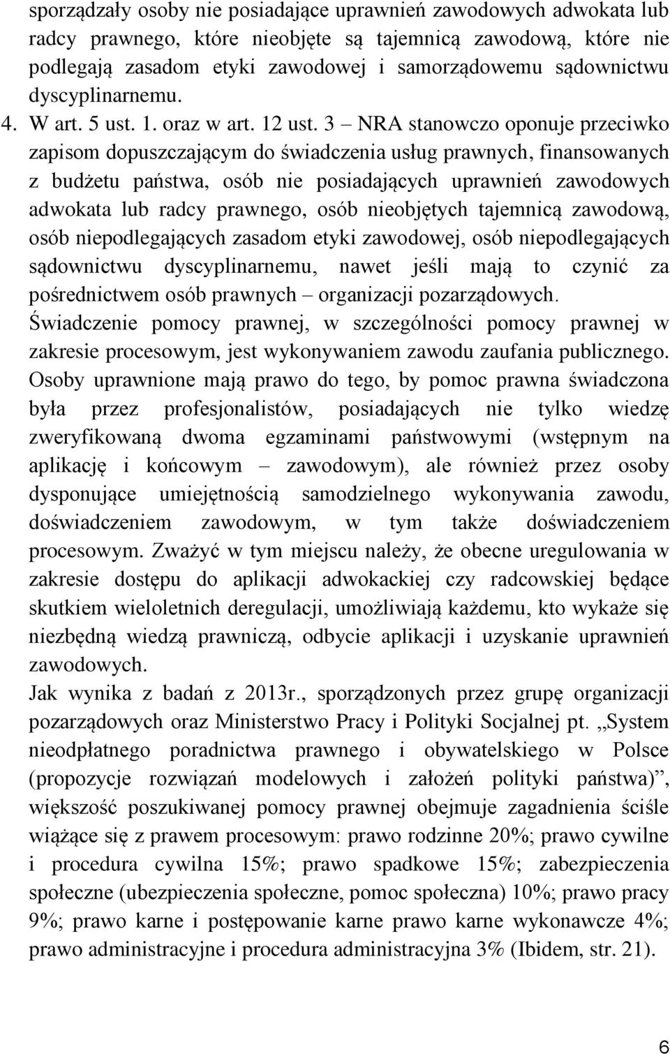 3 NRA stanowczo oponuje przeciwko zapisom dopuszczającym do świadczenia usług prawnych, finansowanych z budżetu państwa, osób nie posiadających uprawnień zawodowych adwokata lub radcy prawnego, osób