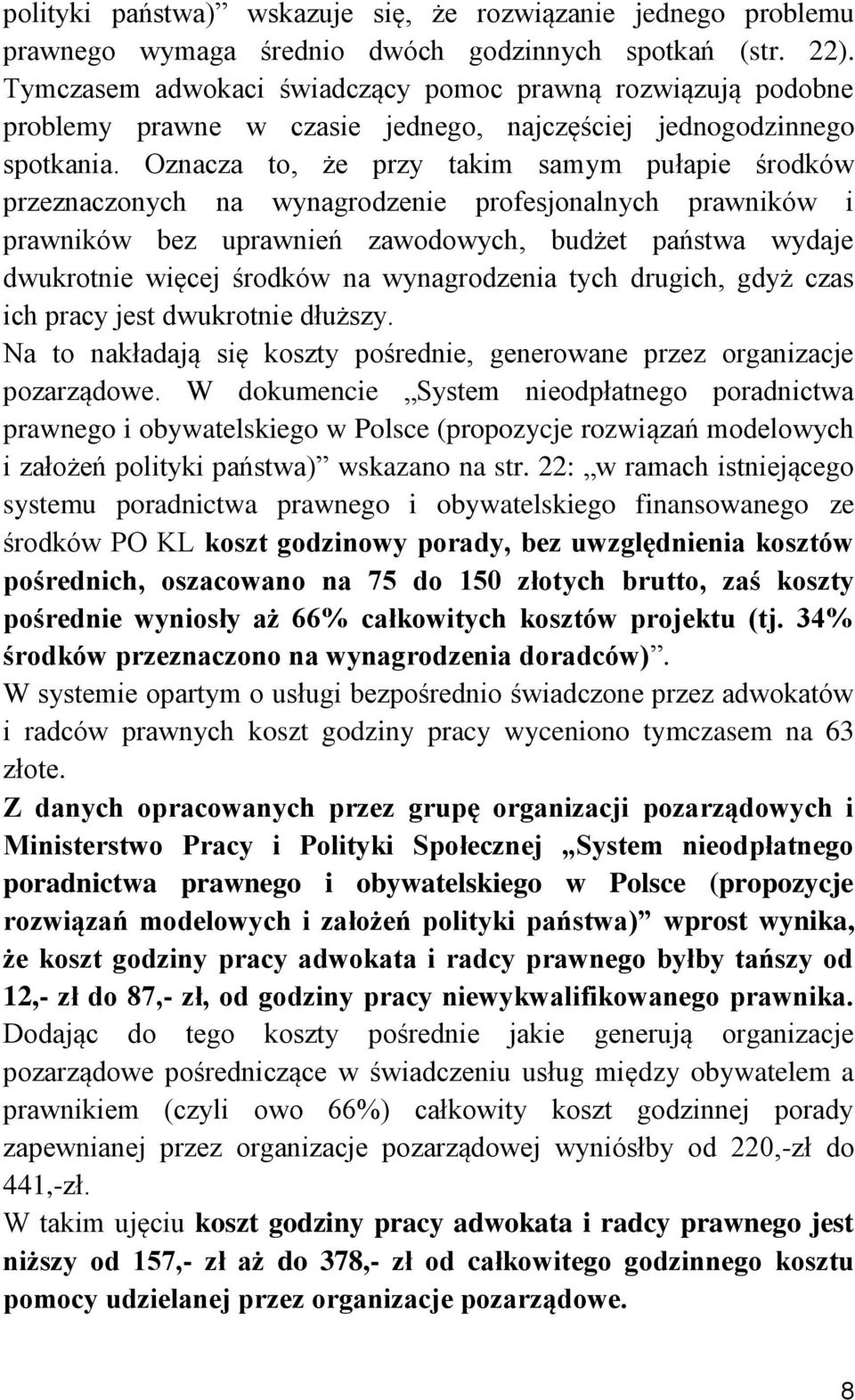 Oznacza to, że przy takim samym pułapie środków przeznaczonych na wynagrodzenie profesjonalnych prawników i prawników bez uprawnień zawodowych, budżet państwa wydaje dwukrotnie więcej środków na