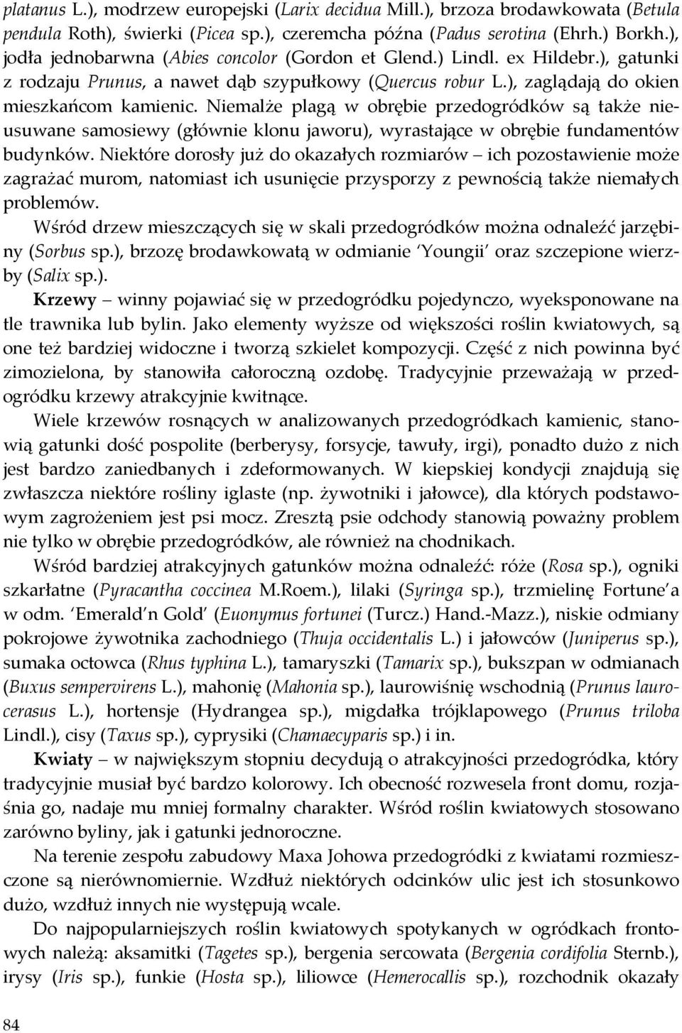 Niemalże plagą w obrębie przedogródków są także nieusuwane samosiewy (głównie klonu jaworu), wyrastające w obrębie fundamentów budynków.