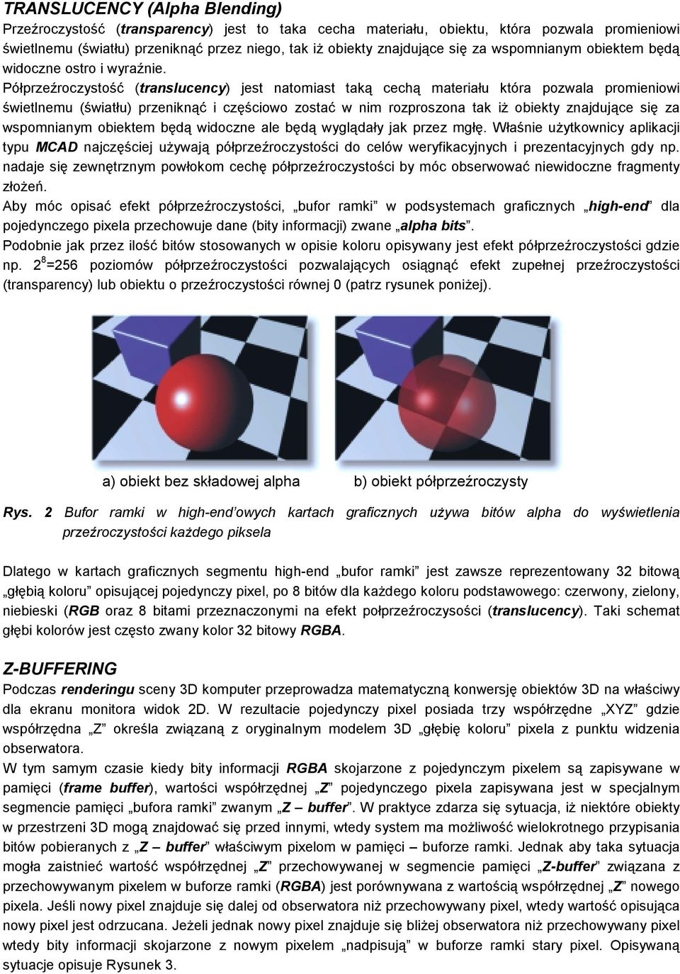 Półprzeźroczystość (translucency) jest natomiast taką cechą materiału która pozwala promieniowi świetlnemu (światłu) przeniknąć i częściowo zostać w nim rozproszona tak iż obiekty znajdujące się za