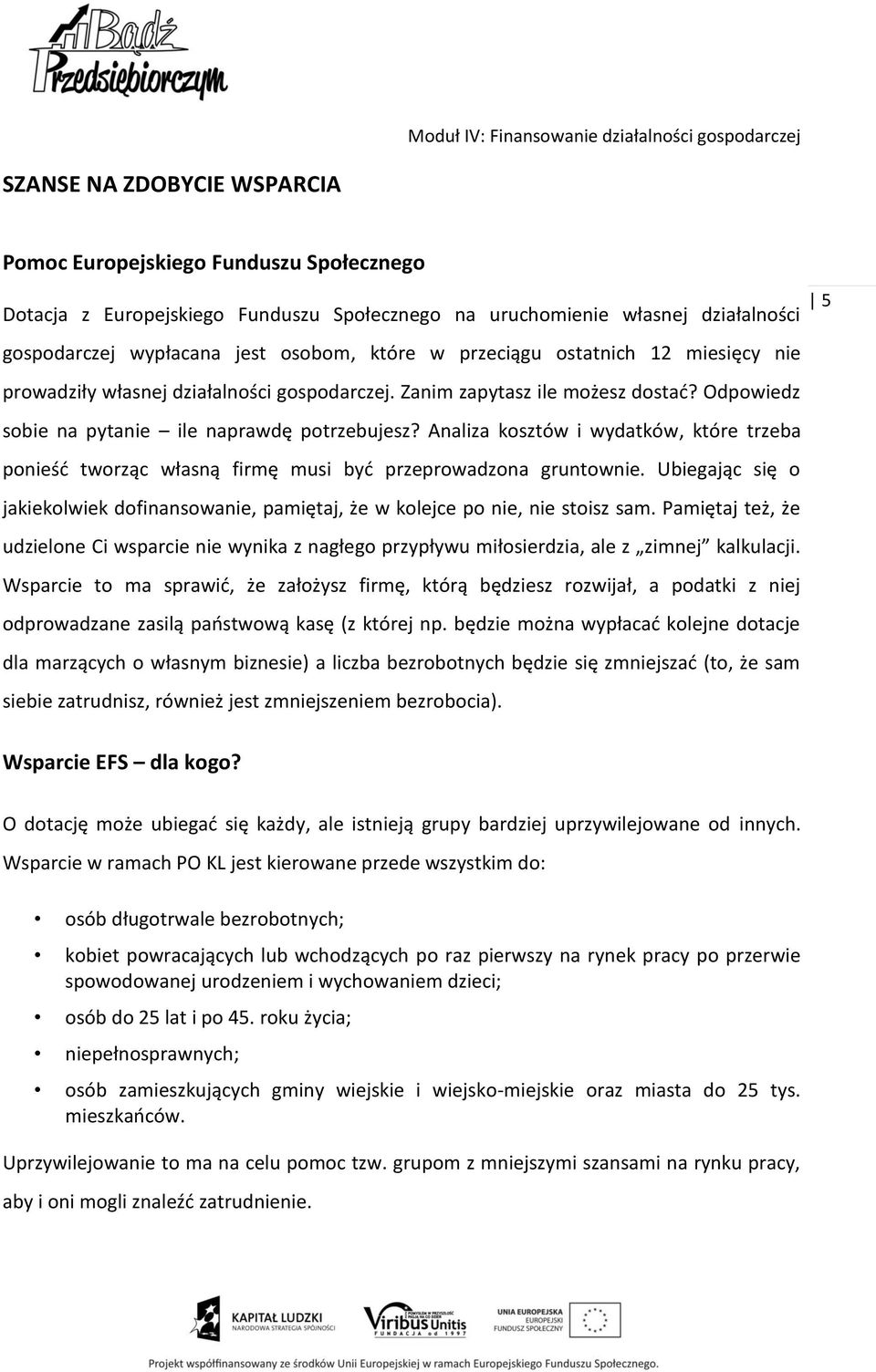 Analiza kosztów i wydatków, które trzeba ponieść tworząc własną firmę musi być przeprowadzona gruntownie. Ubiegając się o jakiekolwiek dofinansowanie, pamiętaj, że w kolejce po nie, nie stoisz sam.