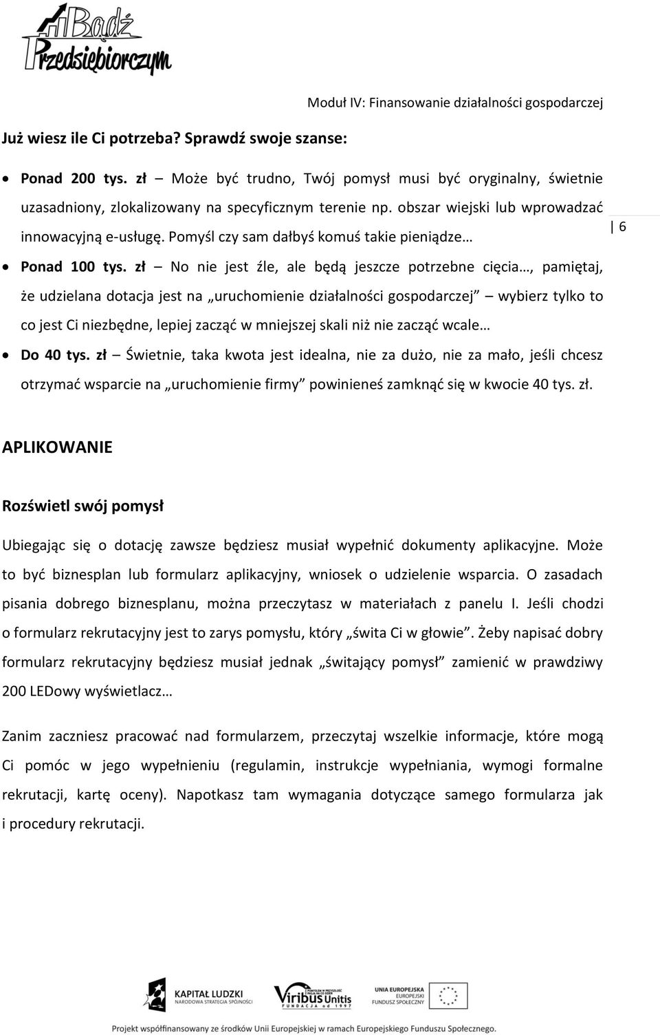 zł No nie jest źle, ale będą jeszcze potrzebne cięcia, pamiętaj, że udzielana dotacja jest na uruchomienie działalności gospodarczej wybierz tylko to co jest Ci niezbędne, lepiej zacząć w mniejszej