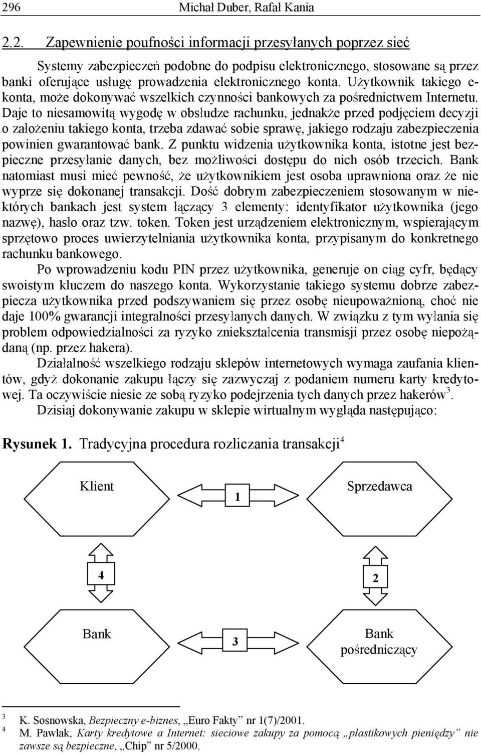 Daje to niesamowit wygod w obs udze rachunku, jednak e przed podj ciem decyzji o za o eniu takiego konta, trzeba zdawa sobie spraw, jakiego rodzaju zabezpieczenia powinien gwarantowa bank.