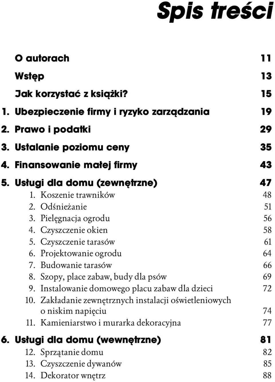 Czyszczenie tarasów 61 6. Projektowanie ogrodu 64 7. Budowanie tarasów 66 8. Szopy, place zabaw, budy dla psów 69 9. Instalowanie domowego placu zabaw dla dzieci 72 10.