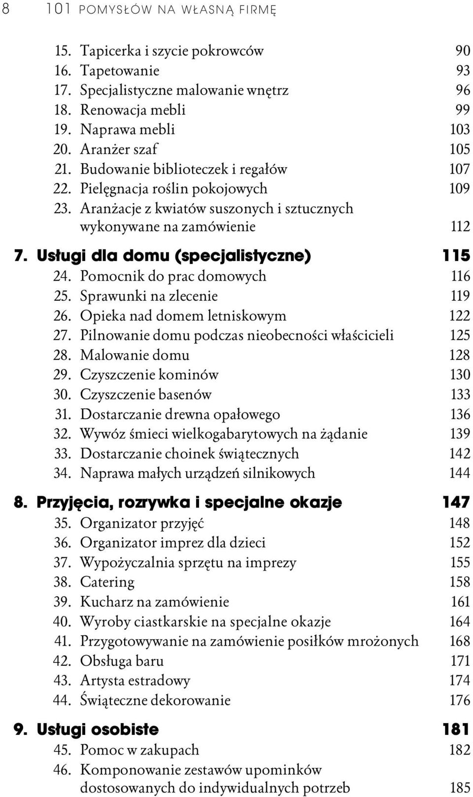 Pomocnik do prac domowych 116 25. Sprawunki na zlecenie 119 26. Opieka nad domem letniskowym 122 27. Pilnowanie domu podczas nieobecności właścicieli 125 28. Malowanie domu 128 29.